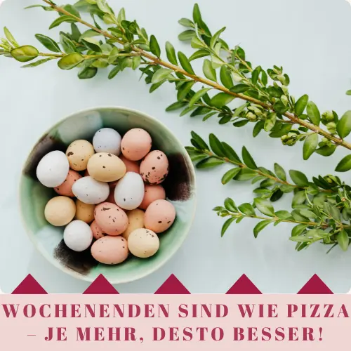Wochenenden sind wie Pizza – je mehr, desto besser!
