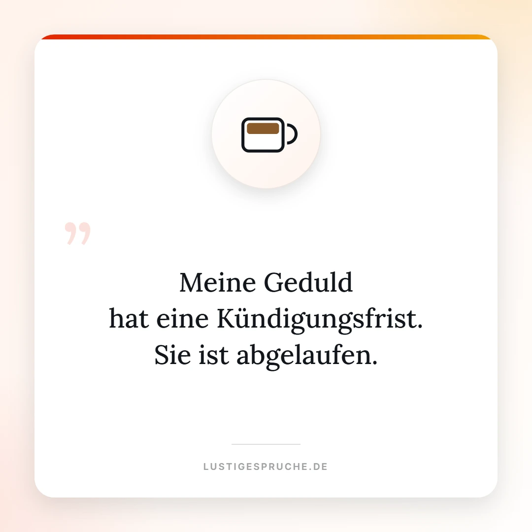 Spruchbild: Meine Geduld hat eine Kündigungsfrist