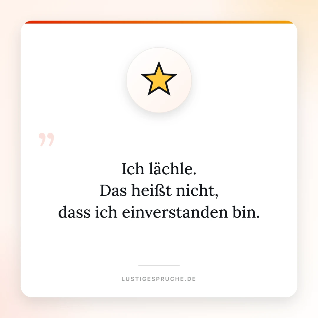 Spruchbild: Ich lächle, das heißt nicht dass ich einverstanden bin
