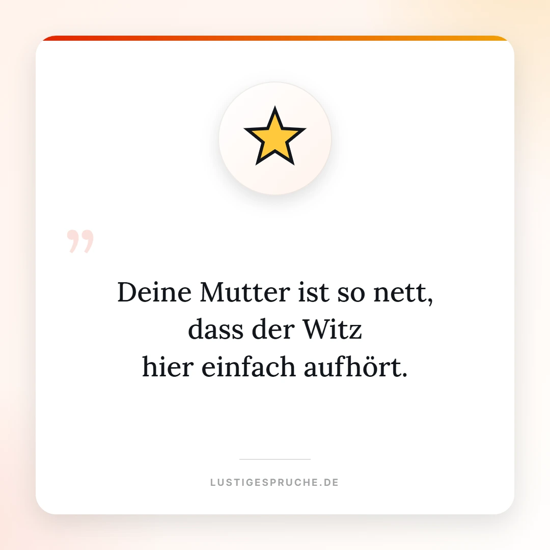 Spruchbild: Deine Mutter ist so nett, dass der Witz aufhört