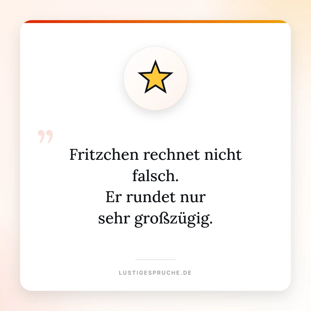 Spruchbild: Fritzchen rundet großzügig