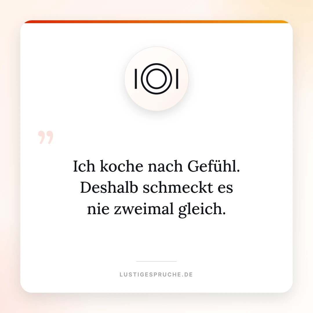 Spruchbild: Ich koche nach Gefühl, deshalb schmeckt es nie zweimal gleich