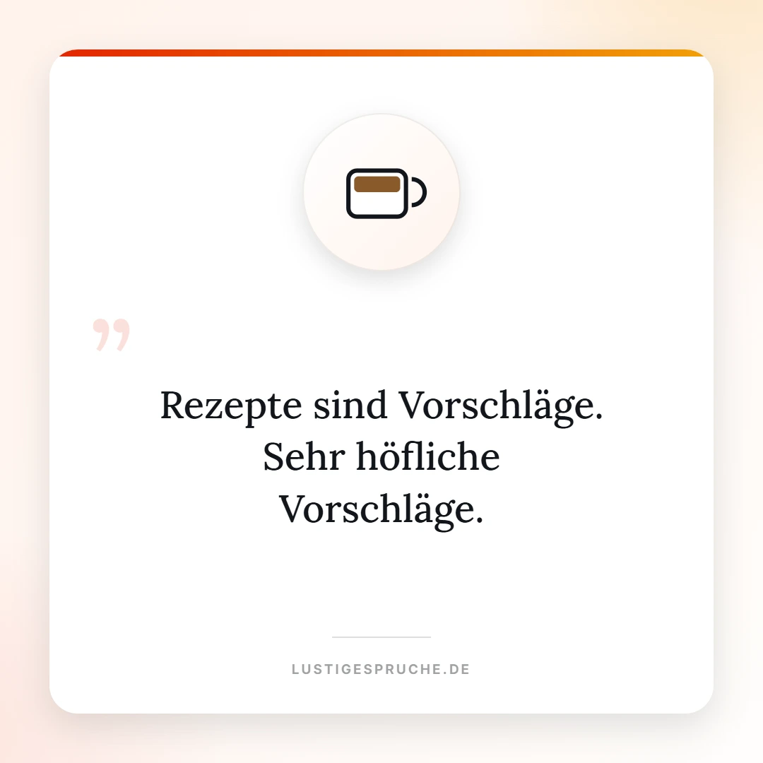 Spruchbild: Rezepte sind Vorschläge, sehr höfliche Vorschläge