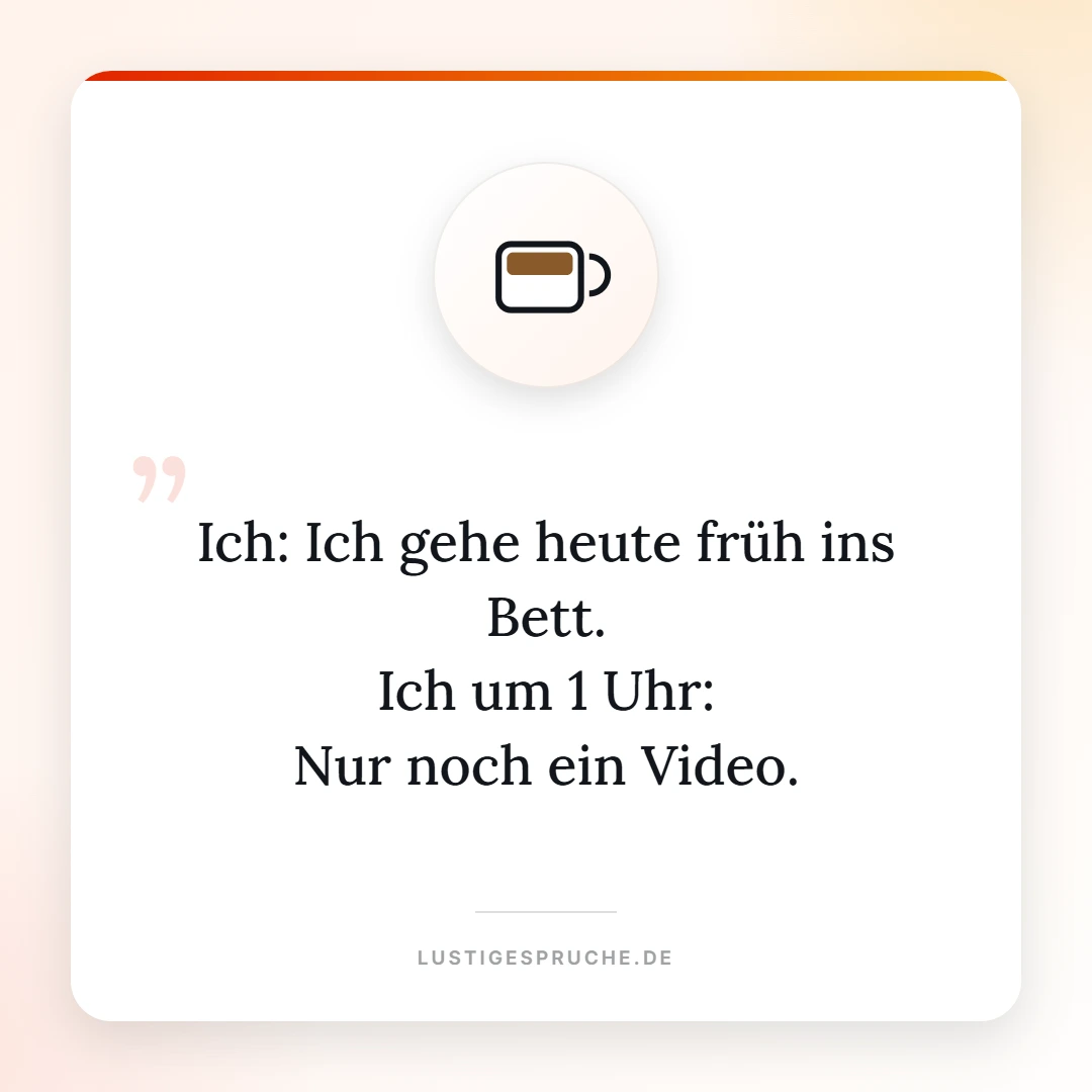 Spruchbild: Ich gehe früh ins Bett, ich um 1 Uhr nur noch ein Video