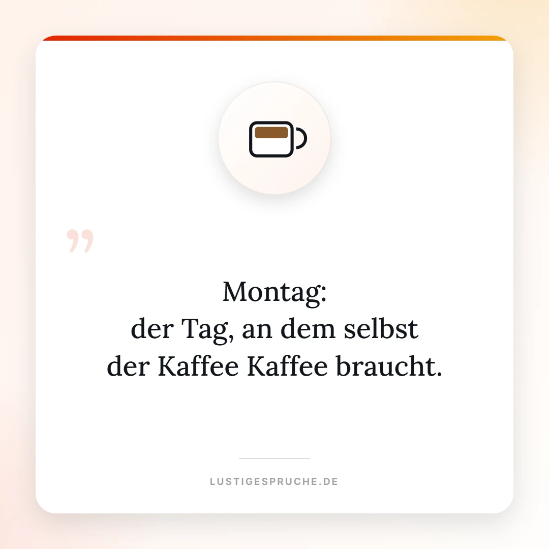 Spruchbild: Montag, der Tag an dem selbst der Kaffee Kaffee braucht