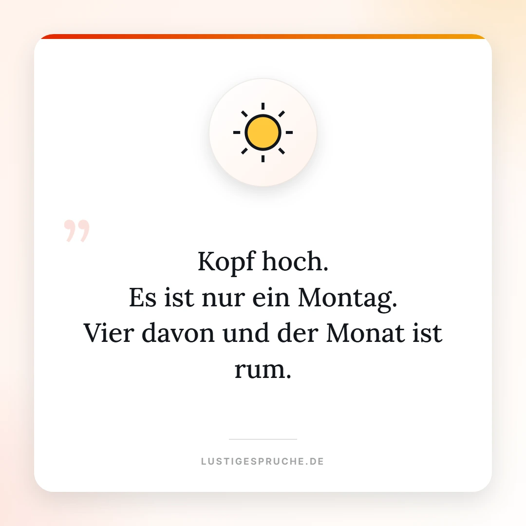 Spruchbild: Kopf hoch, es ist nur ein Montag