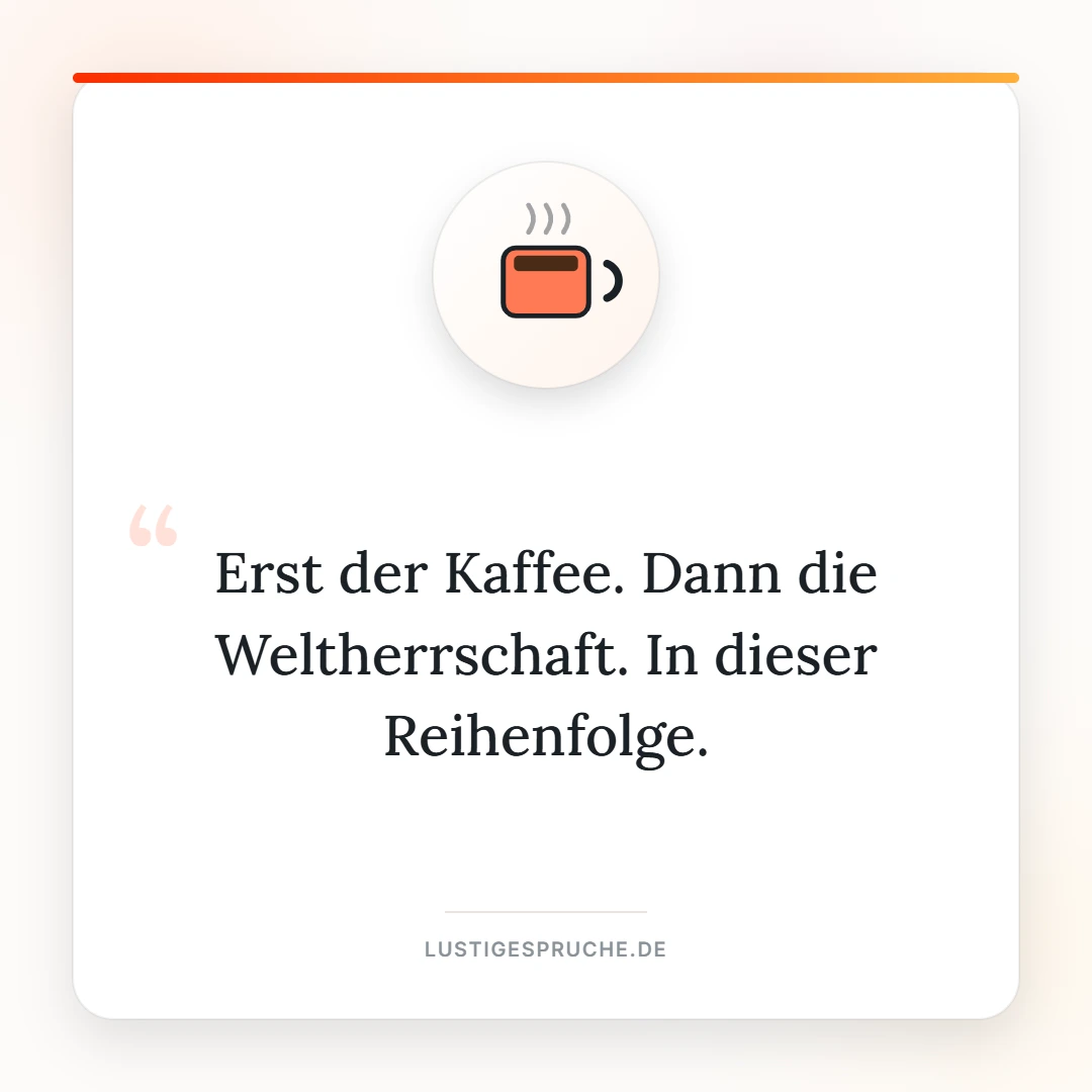 Spruchbild: Erst der Kaffee, dann die Weltherrschaft