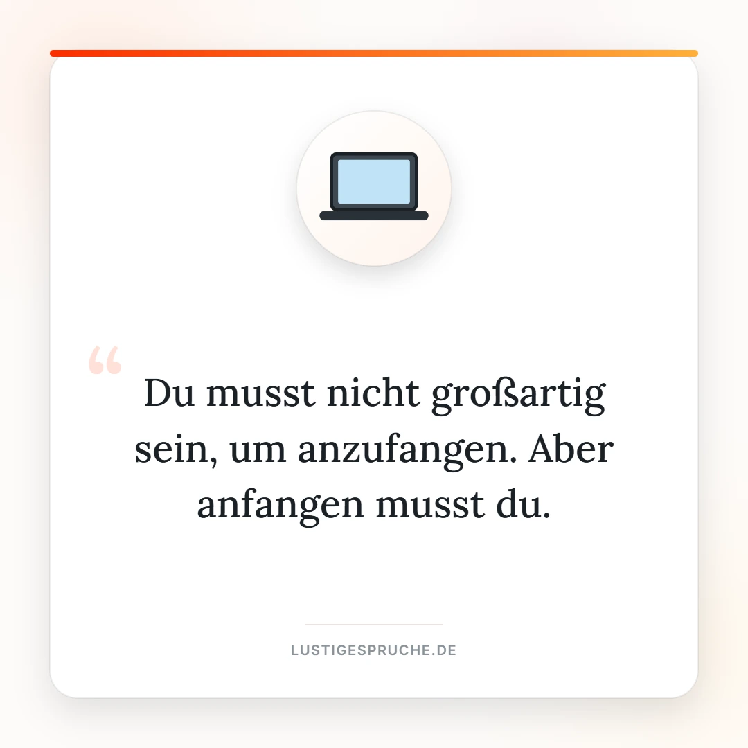 Spruchbild: Du musst nicht großartig sein um anzufangen