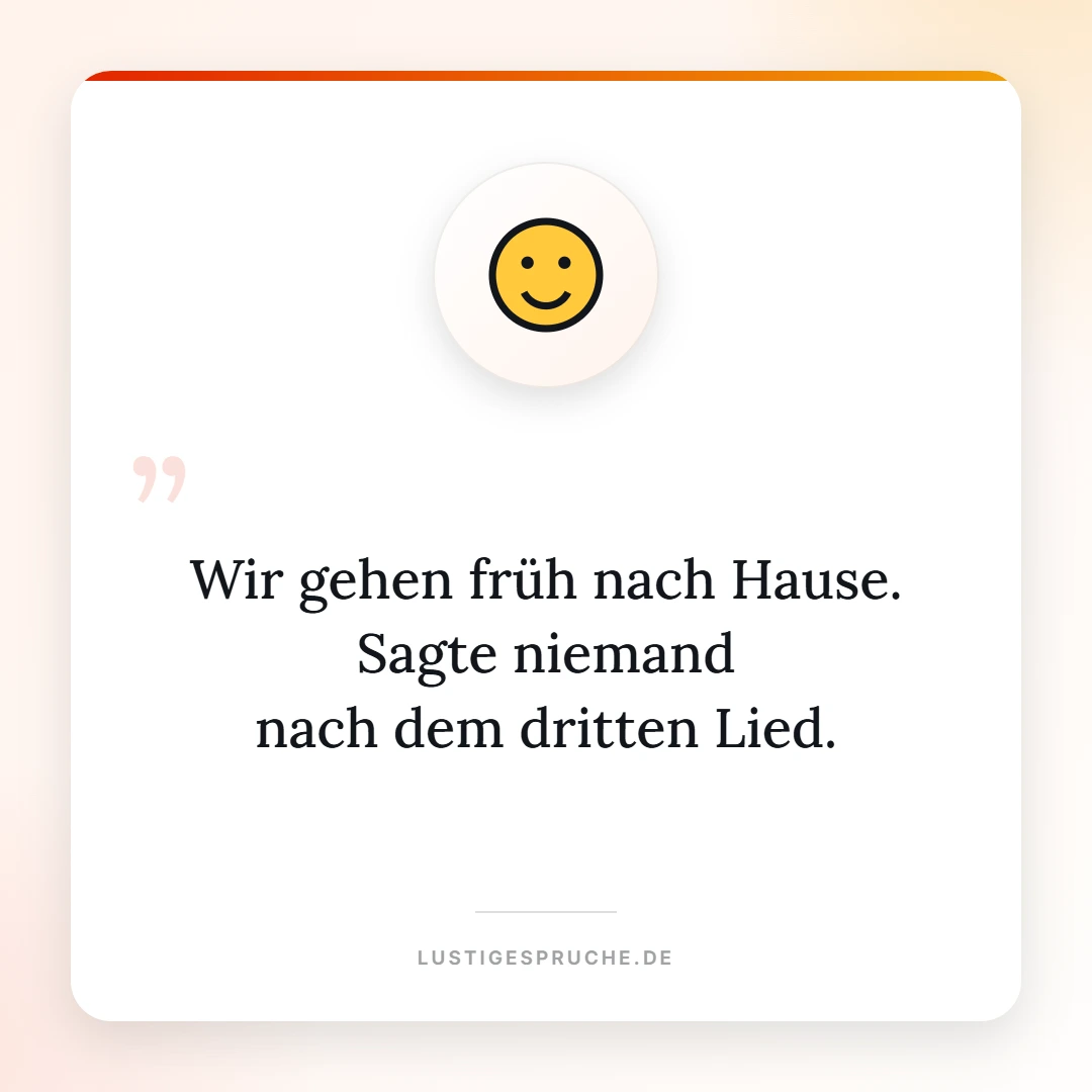 Spruchbild: Wir gehen früh nach Hause, sagte niemand nach dem dritten Lied