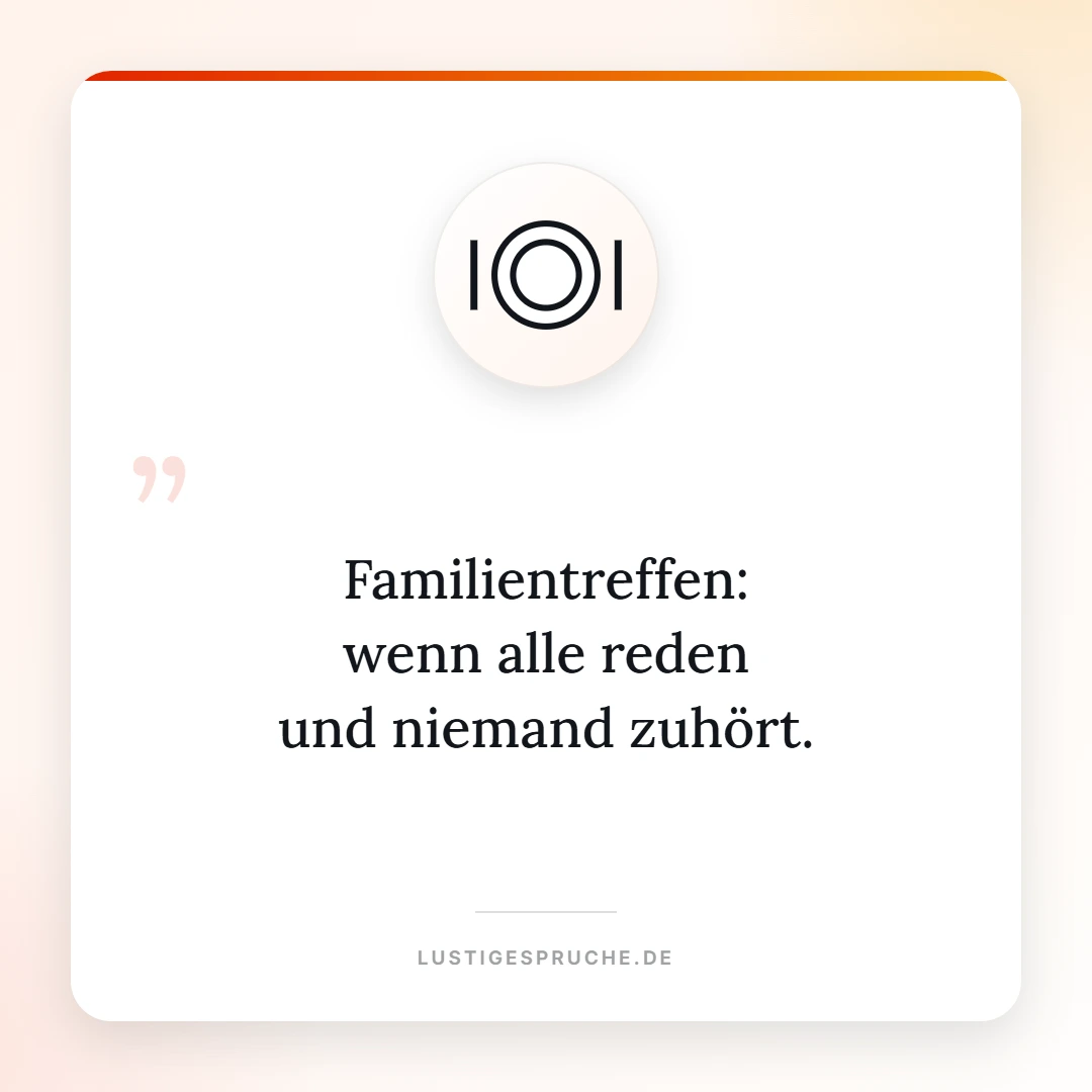 Spruchbild: Familientreffen, alle reden und niemand hört zu