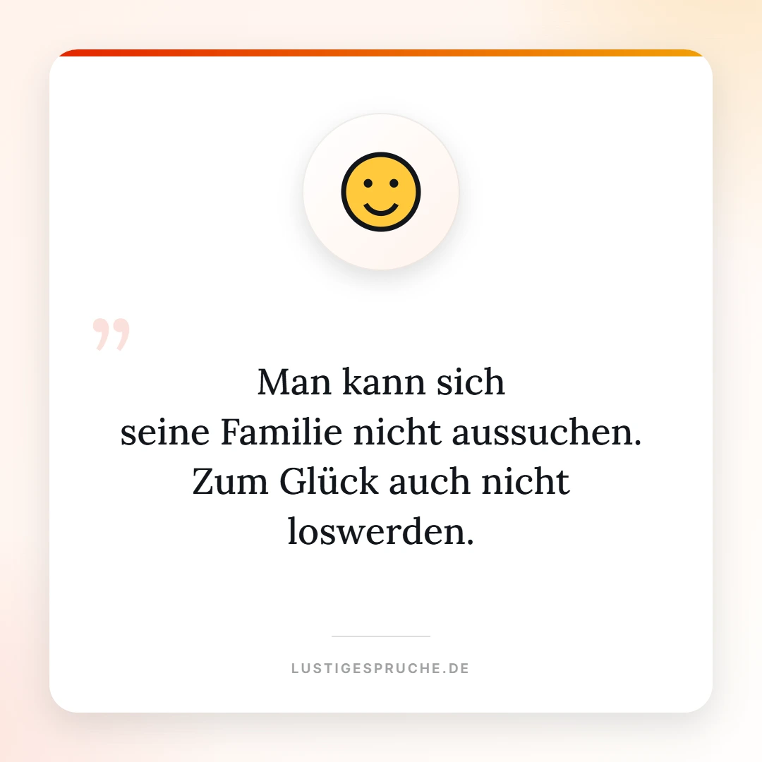 Spruchbild: Man kann sich seine Familie nicht aussuchen