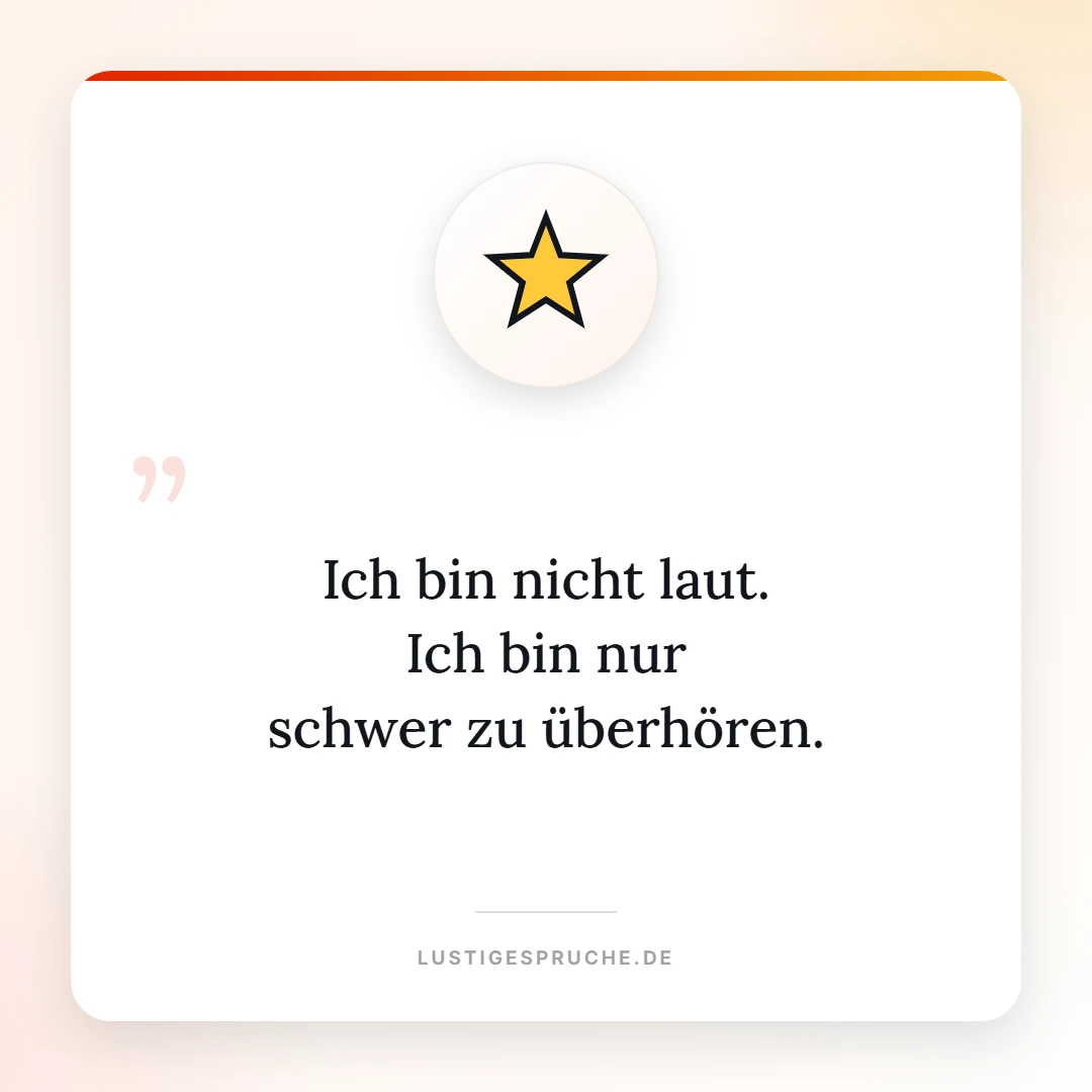 Spruchbild: Ich bin nicht laut, ich bin schwer zu überhören
