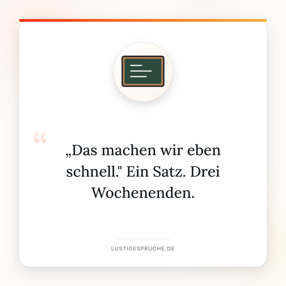 Spruchbild: Das machen wir eben schnell, drei Wochenenden