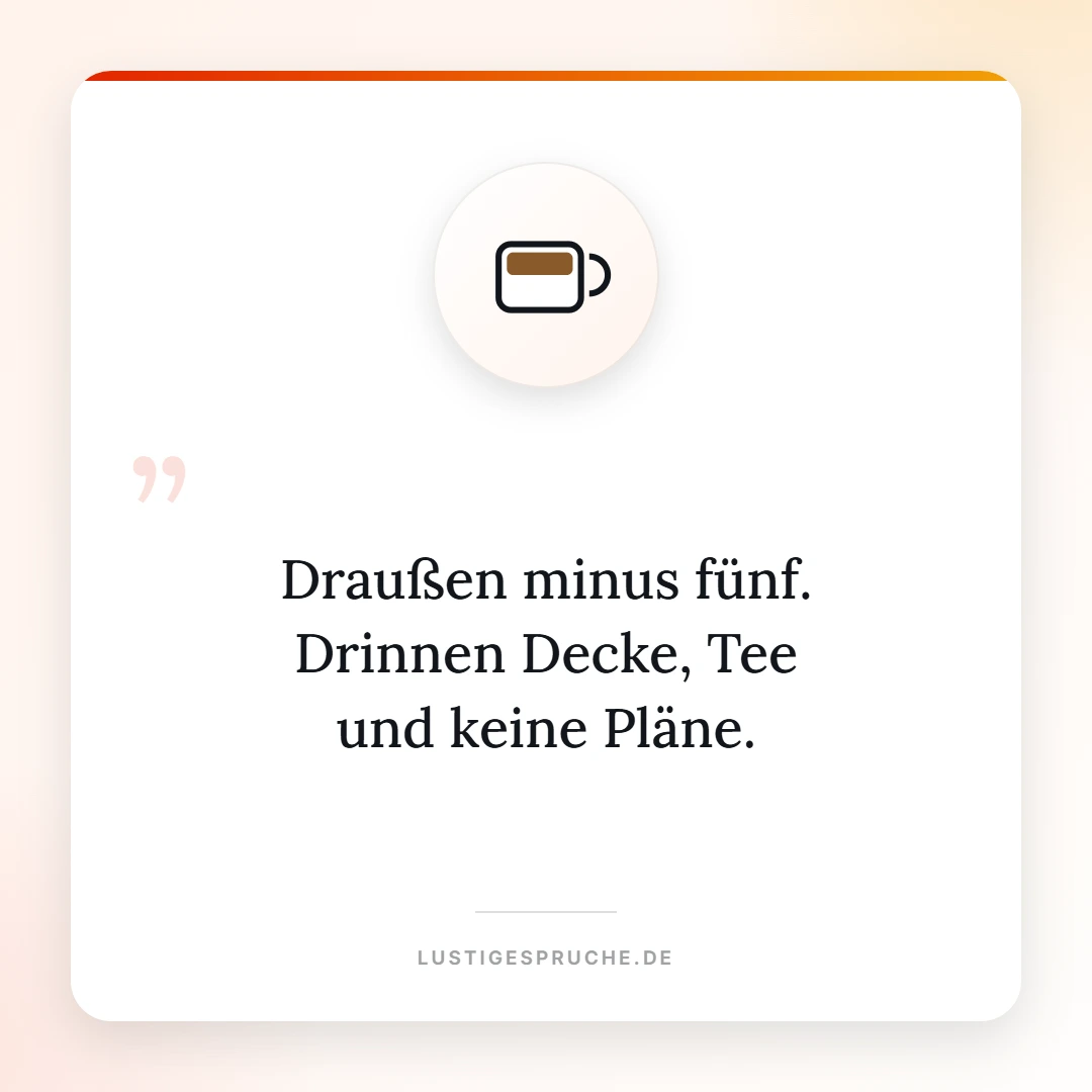 Spruchbild: Draußen minus fünf, drinnen Decke und Tee