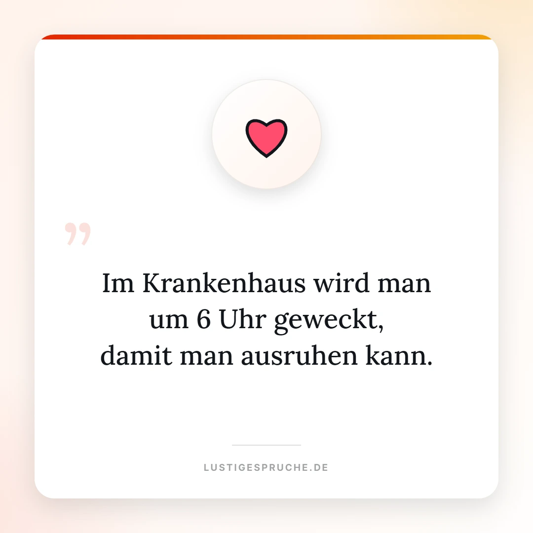 Spruchbild: Im Krankenhaus wird man um 6 Uhr geweckt damit man ausruhen kann