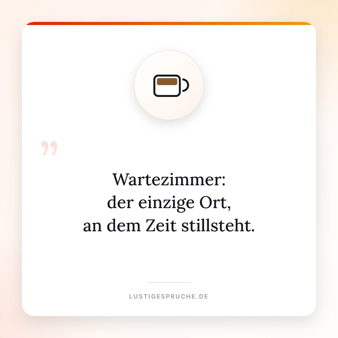 Spruchbild: Wartezimmer, der einzige Ort an dem Zeit stillsteht