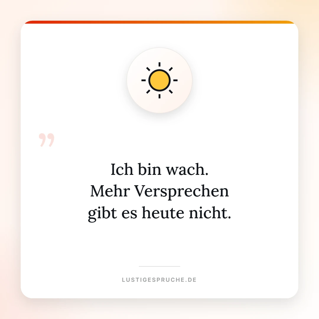 Spruchbild: Ich bin wach, mehr Versprechen gibt es heute nicht