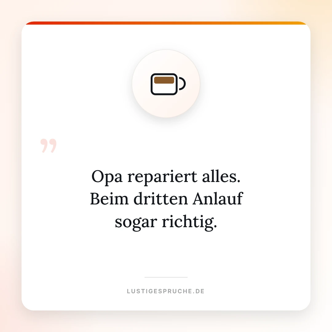 Spruchbild: Opa repariert alles, beim dritten Anlauf sogar richtig