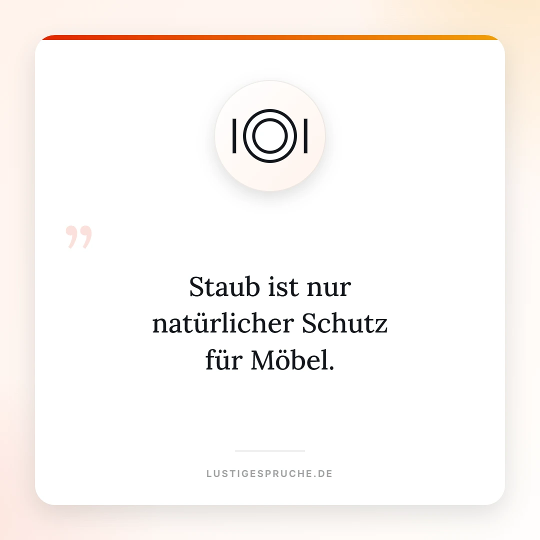 Spruchbild: Staub ist natürlicher Schutz für Möbel