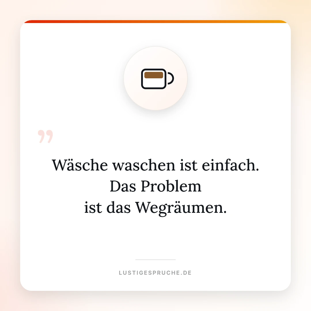 Spruchbild: Wäsche waschen ist einfach, das Wegräumen nicht