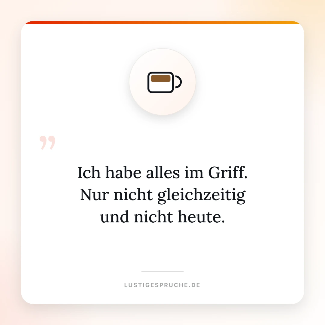Spruchbild: Ich habe alles im Griff, nur nicht gleichzeitig