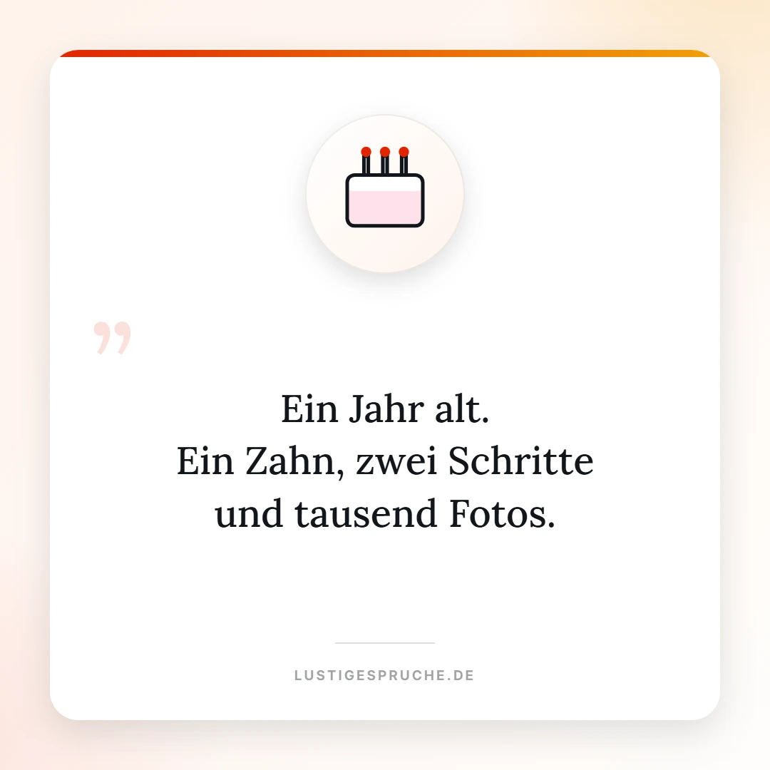 Spruchbild: Ein Jahr alt, ein Zahn, zwei Schritte, tausend Fotos