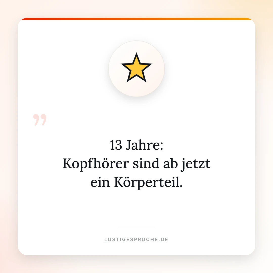 Spruchbild: 13 Jahre, Kopfhörer sind ein Körperteil