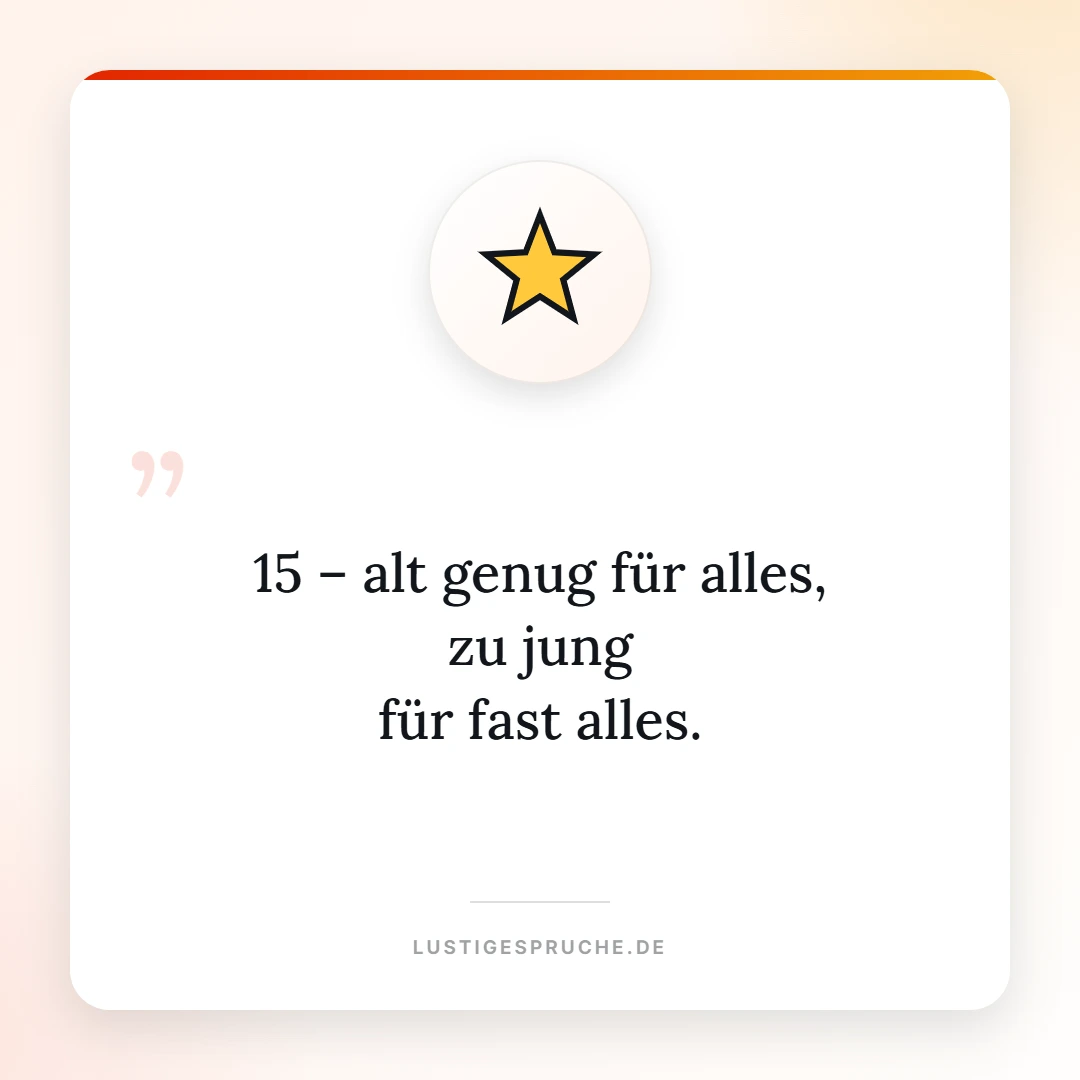 Spruchbild: 15, alt genug für alles, zu jung für fast alles