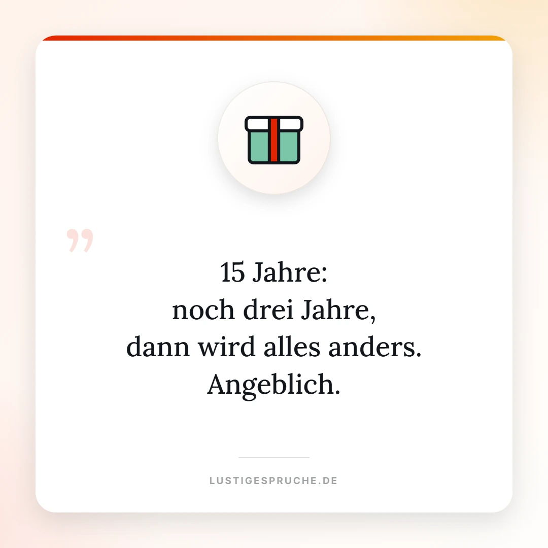 Spruchbild: 15 Jahre, noch drei Jahre dann wird alles anders