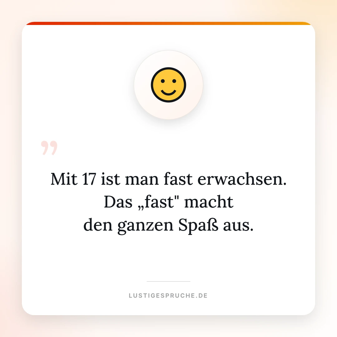 Spruchbild: Mit 17 ist man fast erwachsen