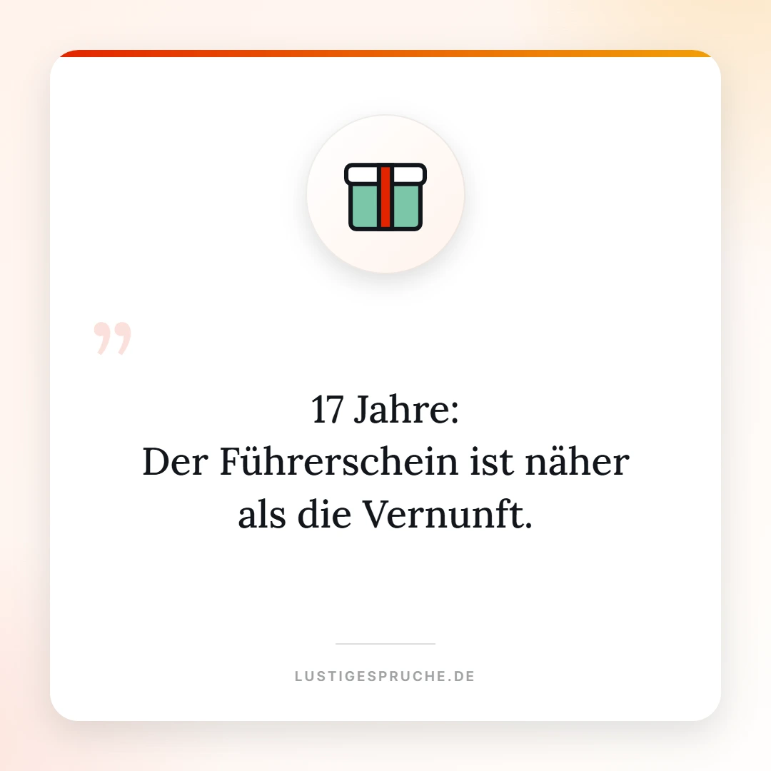 Spruchbild: 17 Jahre, der Führerschein ist näher als die Vernunft
