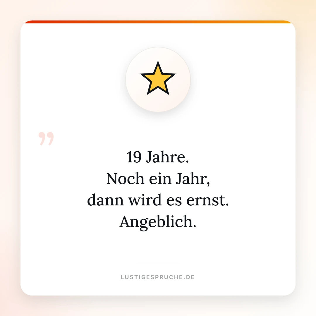 Spruchbild: 19 Jahre, noch ein Jahr dann wird es ernst