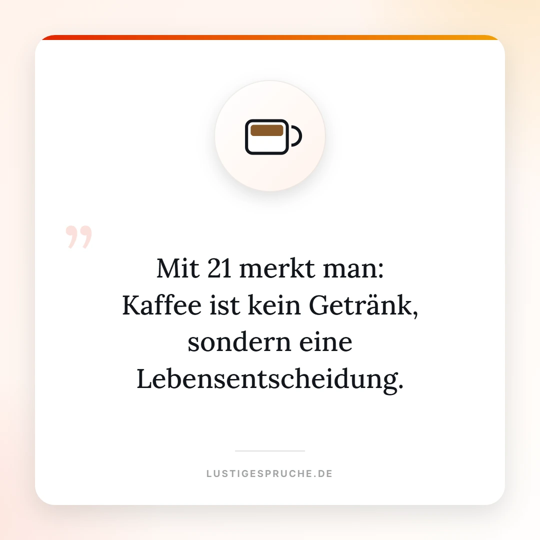 Spruchbild: Mit 21 ist Kaffee eine Lebensentscheidung
