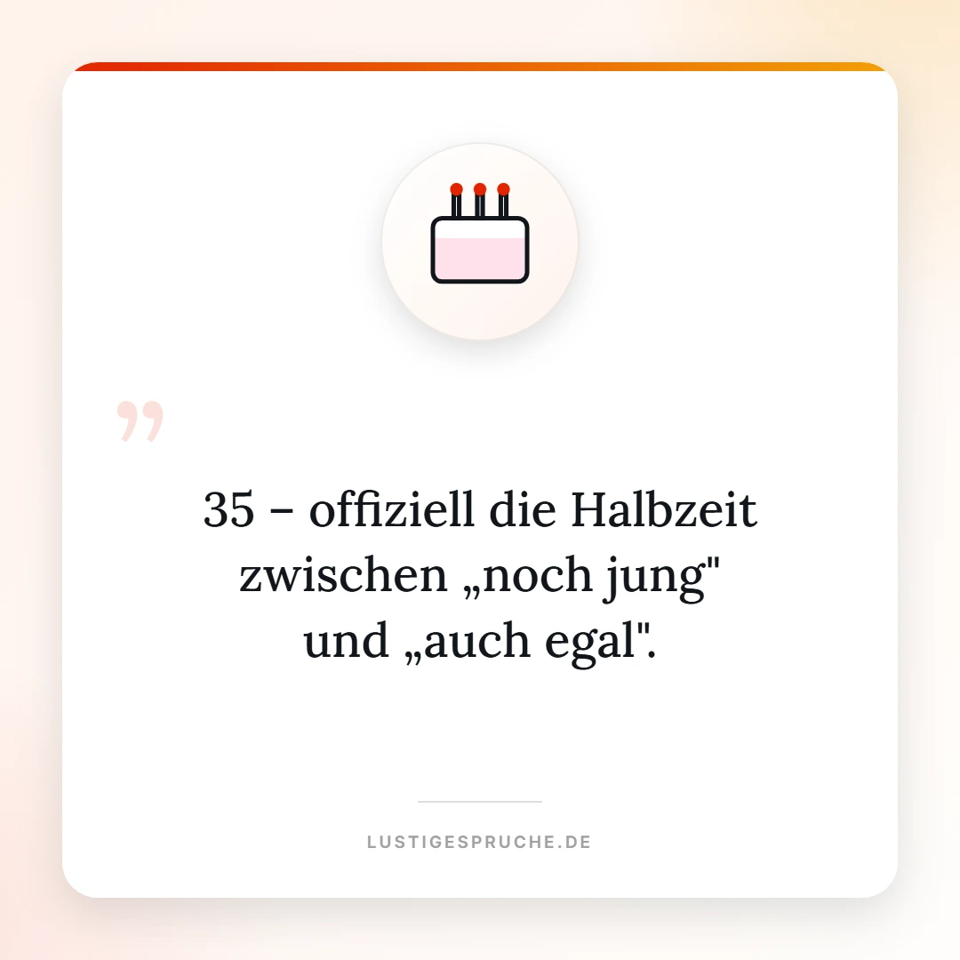 Spruchbild: 35 ist die Halbzeit zwischen noch jung und auch egal