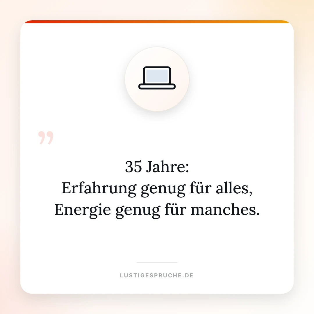 Spruchbild: 35 Jahre, Erfahrung für alles, Energie für manches