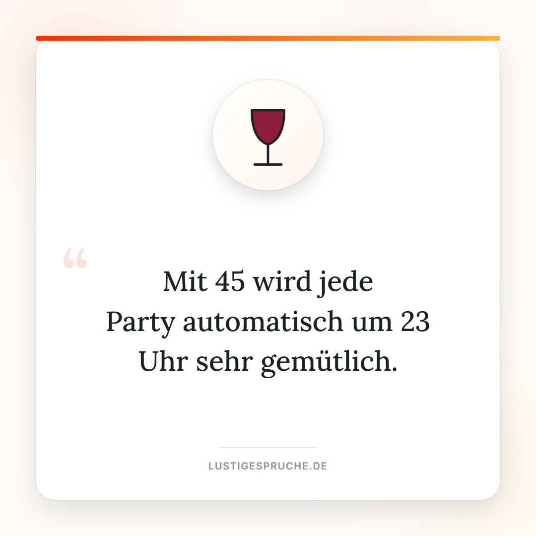 Spruchbild: Mit 45 wird jede Party um 23 Uhr gemütlich