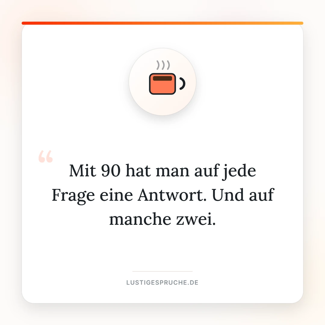 Spruchbild: Mit 90 hat man auf jede Frage eine Antwort
