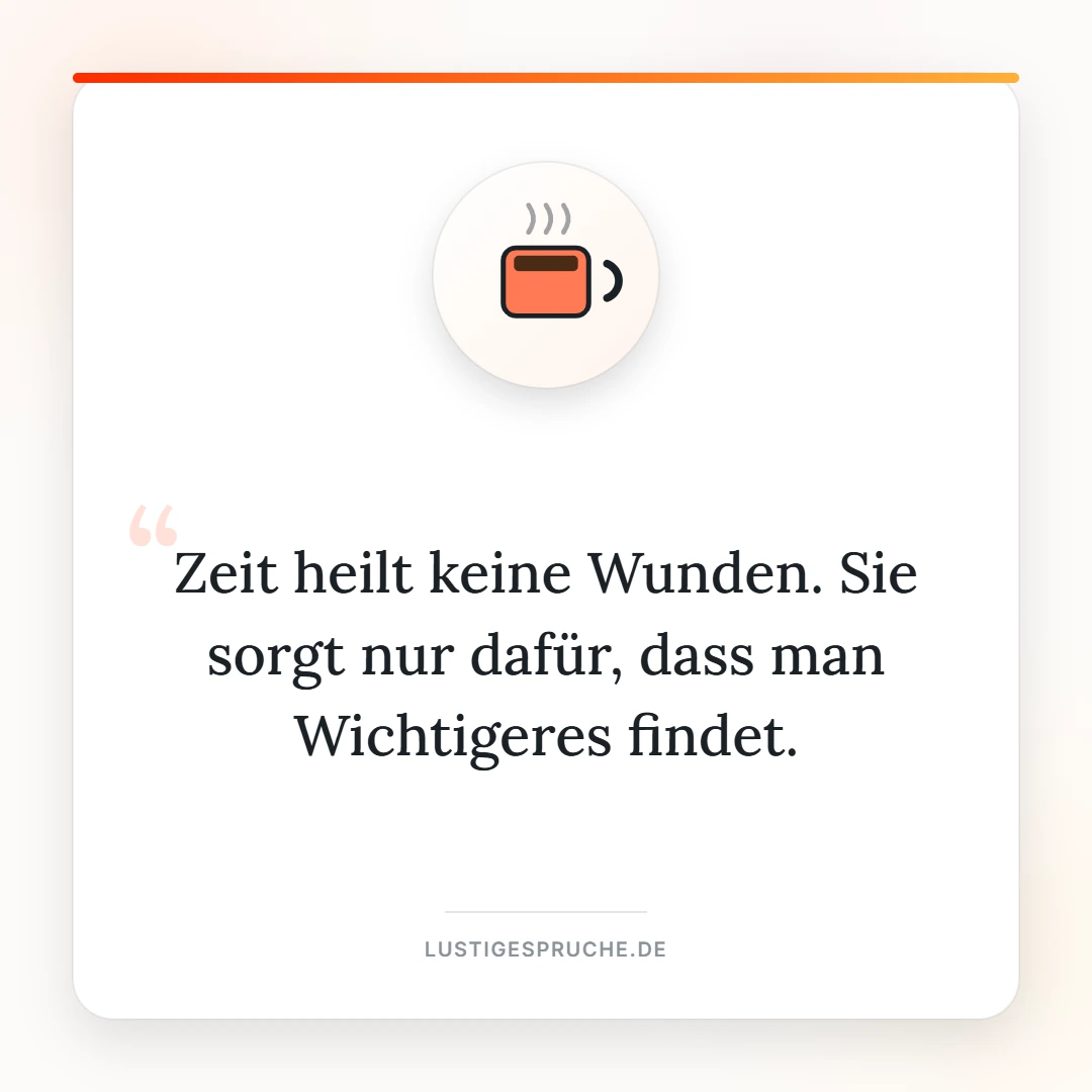 Spruchbild: Zeit heilt keine Wunden, man findet Wichtigeres