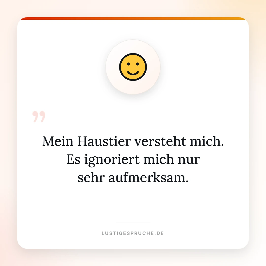 Spruchbild: Mein Haustier versteht mich, es ignoriert mich nur aufmerksam