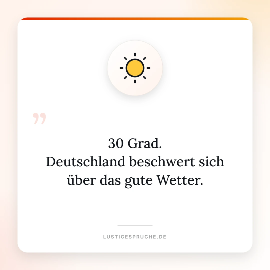 Spruchbild: 30 Grad, Deutschland beschwert sich über das gute Wetter