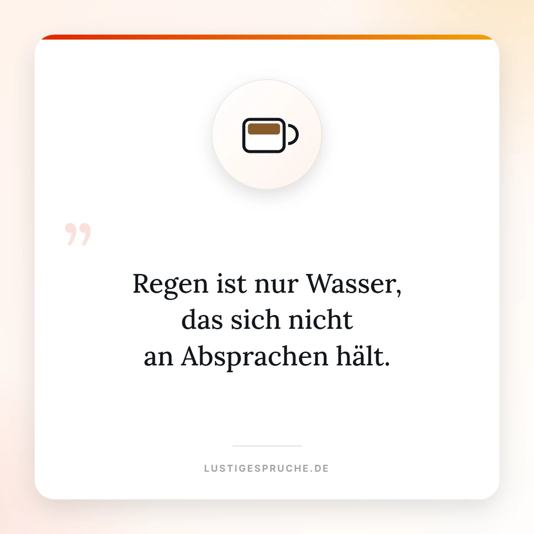 Spruchbild: Regen ist Wasser, das sich nicht an Absprachen hält