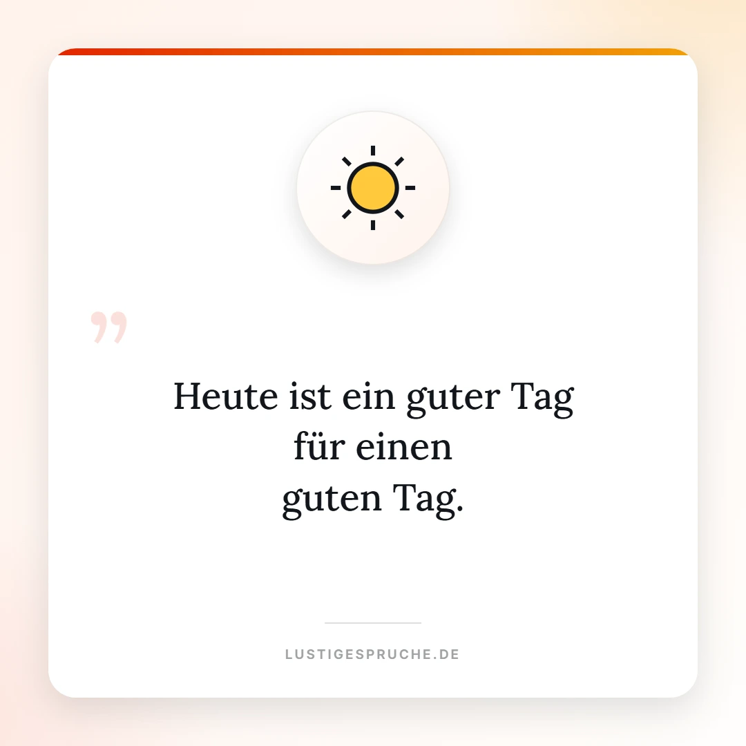 Spruchbild: Heute ist ein guter Tag für einen guten Tag