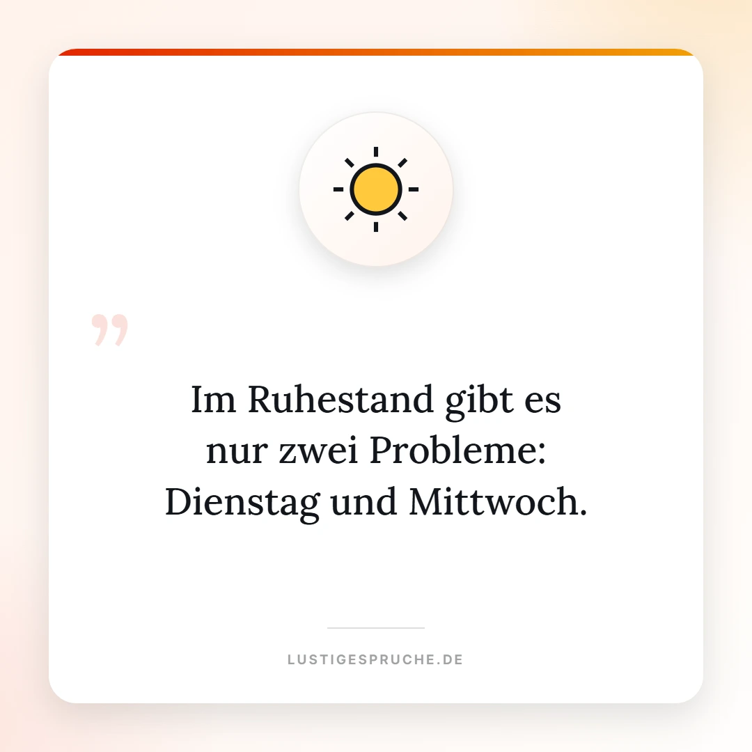 Spruchbild: Im Ruhestand gibt es nur zwei Probleme
