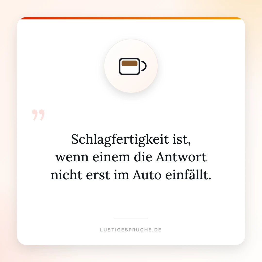 Spruchbild: Schlagfertigkeit ist, wenn die Antwort nicht erst im Auto einfällt