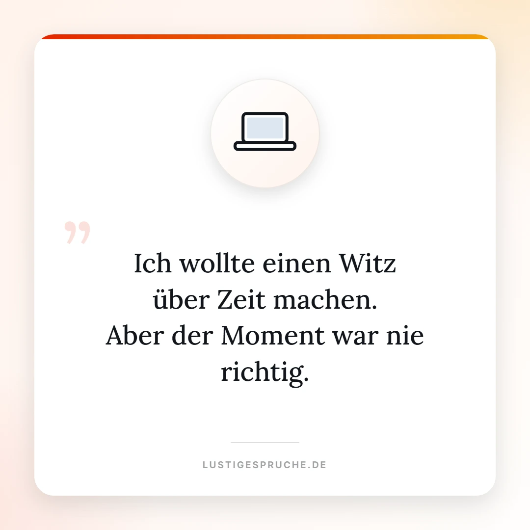 Spruchbild: Ich wollte einen Witz über Zeit machen